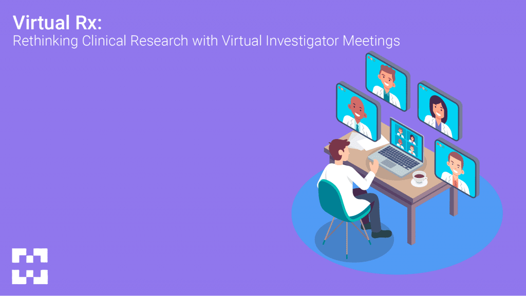 Virtual Rx: Rethinking Clinical Research with Virtual Investigator Meetings 