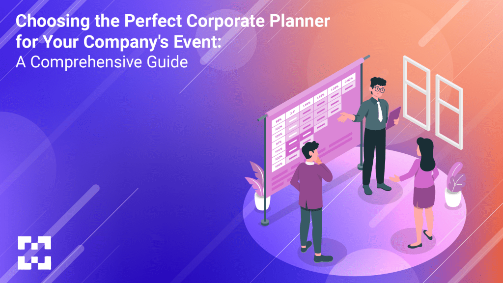 Choosing the Perfect Corporate Planner for Your Company's Event: A Comprehensive Guide